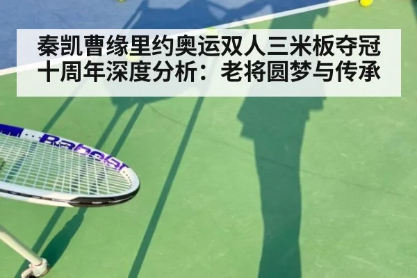 秦凯曹缘里约奥运双人三米板夺冠十周年深度分析：老将圆梦与传承