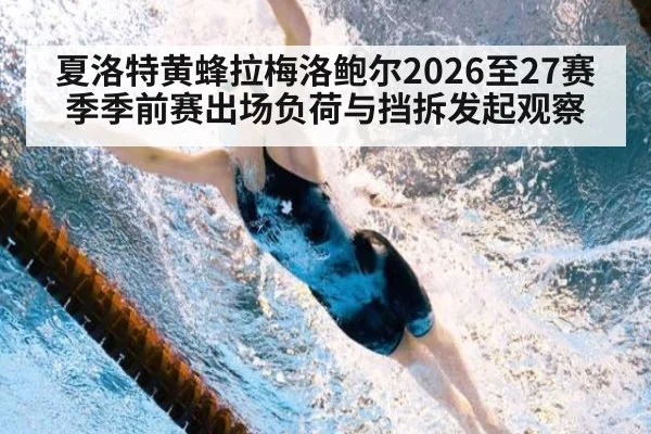 夏洛特黄蜂拉梅洛鲍尔2026至27赛季季前赛出场负荷与挡拆发起观察